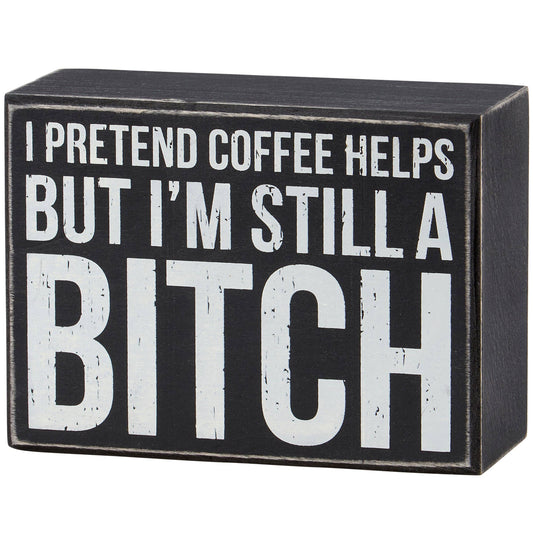 I Pretend Coffee Helps Box Sign